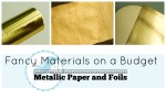 Fancy Materials on the Cheap Series Part 3 – Metallics